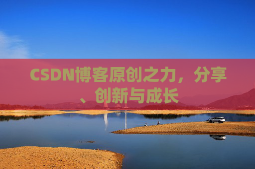 CSDN博客原创之力，分享、创新与成长