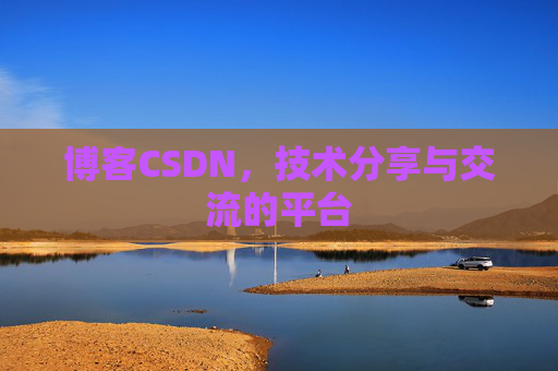 博客CSDN，技术分享与交流的平台